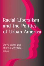 Racial Liberalism and the Politics of Urban America
