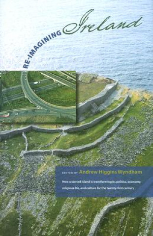 Re-Imaging Ireland: How A Storieed Island Is Transforming Its Politics, Economics, Religious Life, And Culture For The Twenty-First Century (Includes