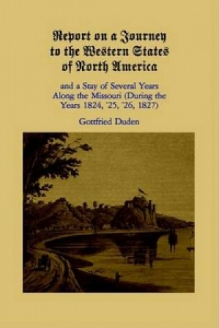 Report on a Journey to the Western States of North America and a Stay of Several Years Along the Missouri During the Years 1824, 1825, 1826 and 1827