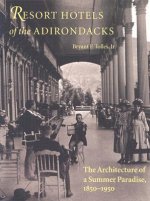 Resort Hotels of the Adirondacks - The Architecture of a Summer Paradise, 1850-1950