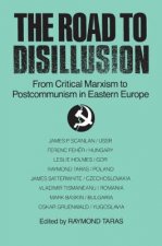Road to Disillusion: From Critical Marxism to Post-communism in Eastern Europe
