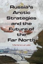 Russia's Arctic Strategies and the Future of the Far North