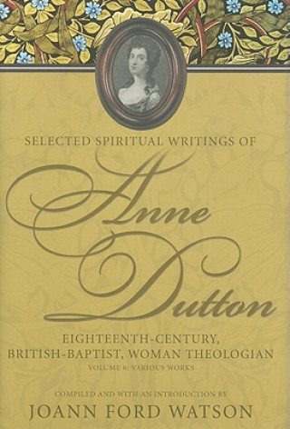 Selected Spiritual Writings of Anne Dutton v. 6; Various Works