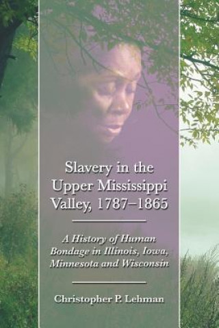 Slavery in the Upper Mississippi Valley, 1787-1865
