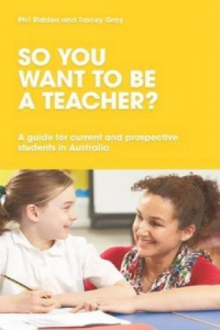 So You Want to be a Teacher? A guide for current and prospective students in Australia