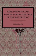 Some Pennsylvania Women During the War of the Revolution