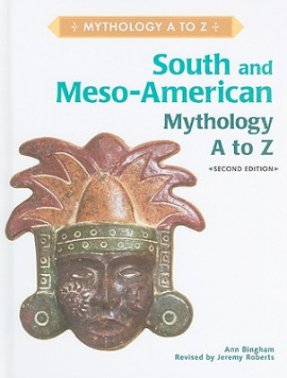 SOUTH AND MESO-AMERICAN MYTHOLOGY A TO Z, 2ND EDITION