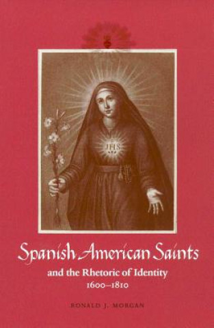 Spanish American Saints and the Rhetoric of Identity, 1600-1810