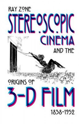Stereoscopic Cinema and the Origins of 3-D Film, 1838-1952