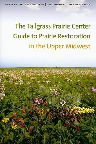 Tallgrass Prairie Center Guide to Prairie Restoration in the Upper Midwest