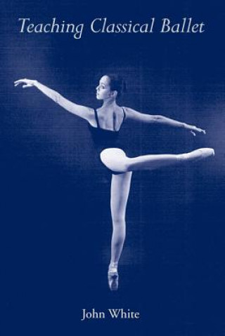 Teaching Classical Ballet (John White)(Brožovaná)