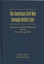 American Civil War through British Eyes: Dispatches from British Diplomats v. 1; November 1860-April 1862