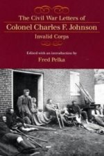 Civil War Letters of Colonel Charles F. Johnson, Invalid Corps