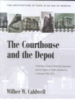 Courthouse And The Depot: The Architecture Of Hope In An Age Of Despair : A Narrative Guide To R
