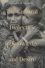 Cultural Dialectics of Knowledge and Desire