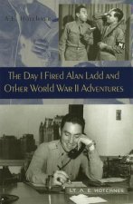 Day I Fired Alan Ladd and Other World War II Adventures