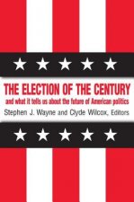 Election of the Century: The 2000 Election and What it Tells Us About American Politics in the New Millennium