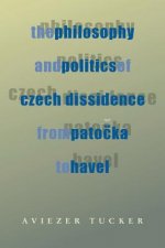 Philosophy and Politics of Czech Dissidence from Patocka to Havel, The