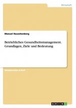 Betriebliches Gesundheitsmanagement. Grundlagen, Ziele und Bedeutung