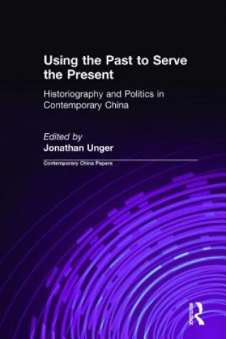 Using the Past to Serve the Present: Historiography and Politics in Contemporary China