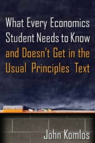 What Every Economics Student Needs to Know and Doesn't Get in the Usual Principles Text