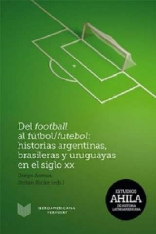 Del football al fútbol/futebol: Historias argentinas, brasileras y uruguayas en el siglo XX