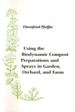 Using the Biodynamic Compost Preparations and Sprays in Garden, Orchard and Farm