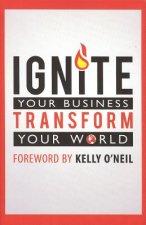Ignite Your Business Transform Your World