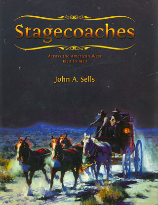 Stagecoaches Across the American West 1850-1920
