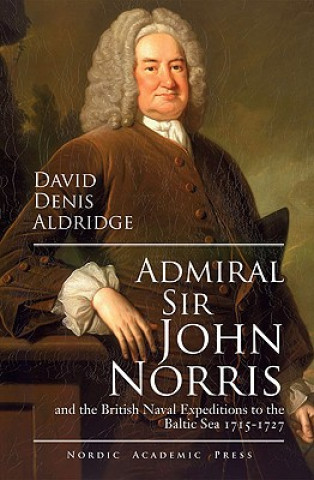 Admiral Sir John & the British Naval Expeditions to the Baltic Sea 1715-1727