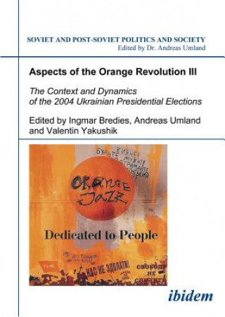 Aspects of the Orange Revolution III - The Context and Dynamics of the 2004 Ukrainian Presidential Elections