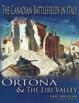Canadian Battlefields in Italy: Ortona and the Liri Valley