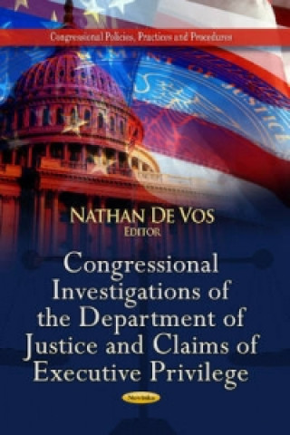 Congressional Investigations of the Department of Justice & Claims of Executive Privilege
