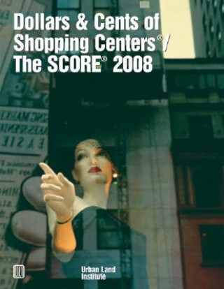 Dollars & Cents of Shopping Centers (R) / The SCORE (R) 2008