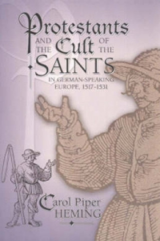 Protestants and the Cult of the Saints in German-Speaking Europe, 1517-1531