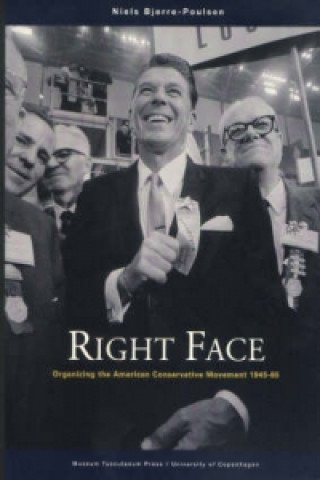 Right Face - Organizing the American Conservative Movement 1945-65