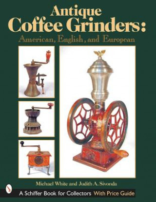 Antique Coffee Grinders: American, English, and Eurean