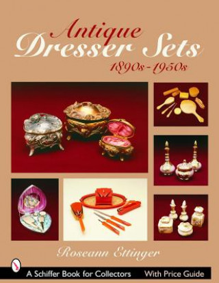 Antique Dresser Sets: 1890s-1950s (Roseann Ettinger)(Miękka)