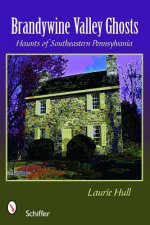 Brandywine Valley Ghts: Haunts of Southeastern Pennsylvania
