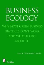 Business Ecology: Why Mt Green Business Practices Dont Work...and What to Do About It