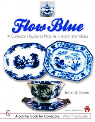 Flow Blue: A Collectors Guide to Patterns, History, and Values
