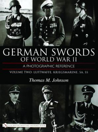 German Swords of World War II - A Photographic Reference: Vol 2: Luftwaffe, Kriegsmarine, SA, SS