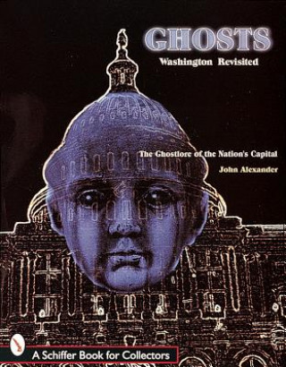 Ghts! Washington Revisited: The Ghtlore of the Nations Capitol