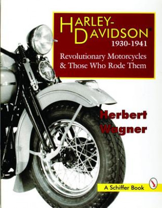 Harley Davidson Motorcycles, 1930-1941: Revolutionary Motorcycles and The Who Made Them