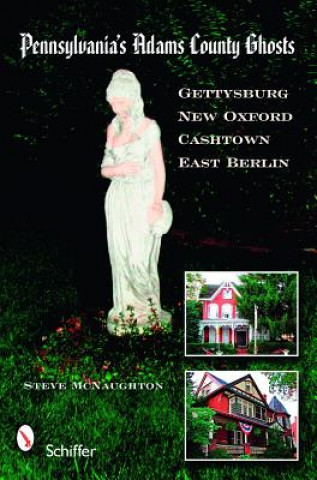 Pennsylvania's Adams County Ghts: Gettysburg, New Oxford, Cashtown, and East Berlin