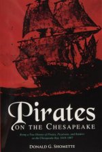 Pirates on the Chesapeake: Being a True History of Pirates, Picaroons, and Raiders on the Chesapeake Bay, 1610-1807