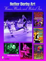 Roller Derby Art: Women, Wheels, and Wicked Fun