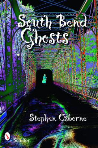South Bend Ghts: and Other Northern Indiana Haunts