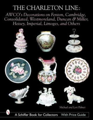 Charleton Line: Decoration on Glass and Porcelain from Fenton, Cambridge, Consolidated, Westmoreland, Duncan and Miller, Heisey, Imperial, Limoges, an