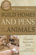 101 Different Ways to Build Homes & Pens for Your Animals